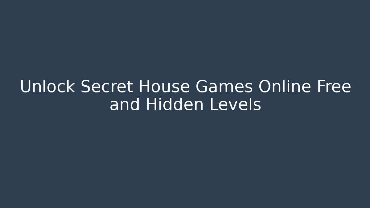 Unlock Secret House Games Online Free and Hidden Levels