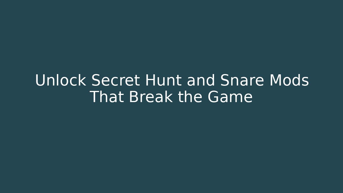Unlock Secret Hunt and Snare Mods That Break the Game