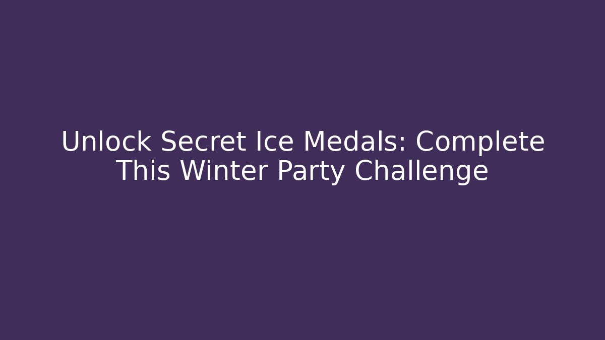 Unlock Secret Ice Medals: Complete This Winter Party Challenge