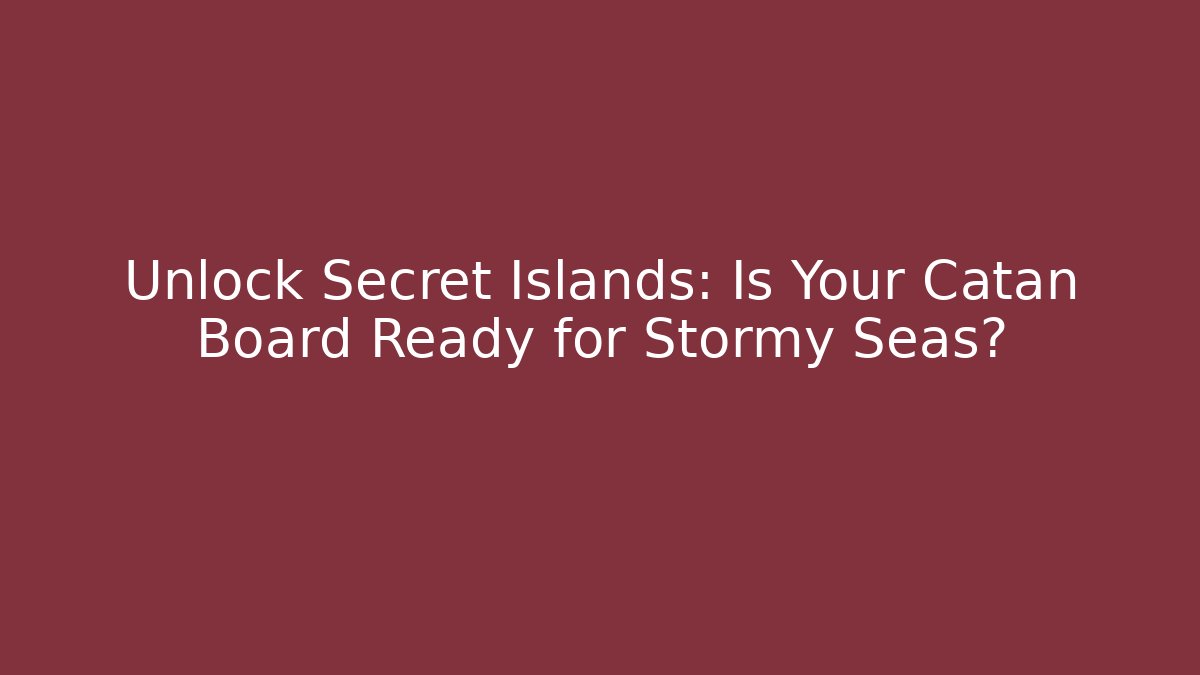 Unlock Secret Islands: Is Your Catan Board Ready for Stormy Seas?