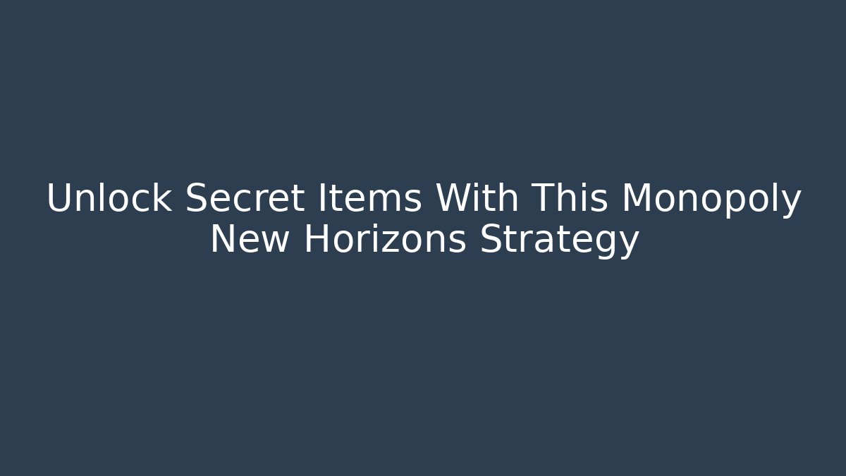 Unlock Secret Items With This Monopoly New Horizons Strategy