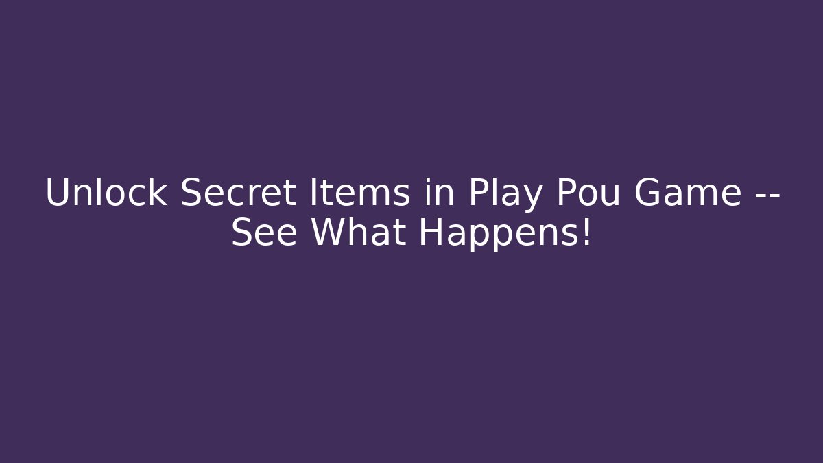 Unlock Secret Items in Play Pou Game — See What Happens!