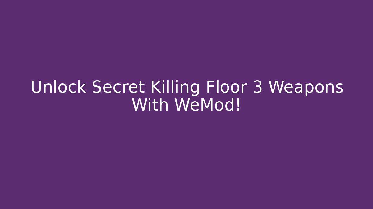Unlock Secret Killing Floor 3 Weapons With WeMod!