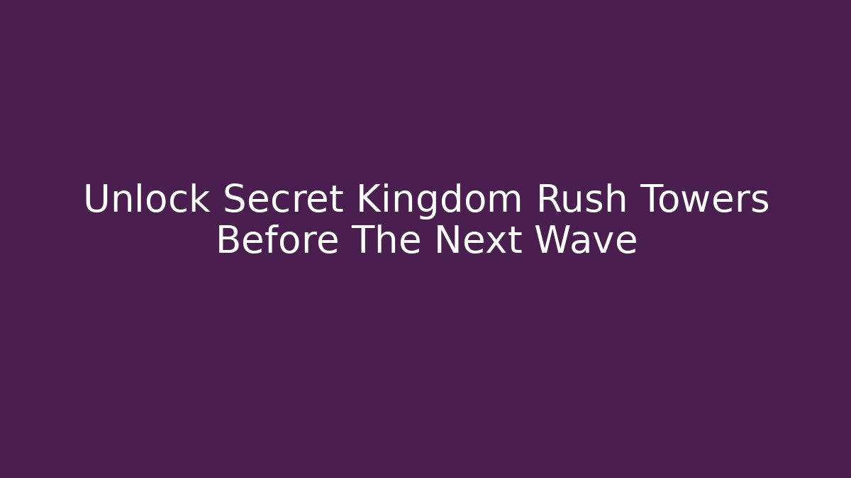 Unlock Secret Kingdom Rush Towers Before The Next Wave