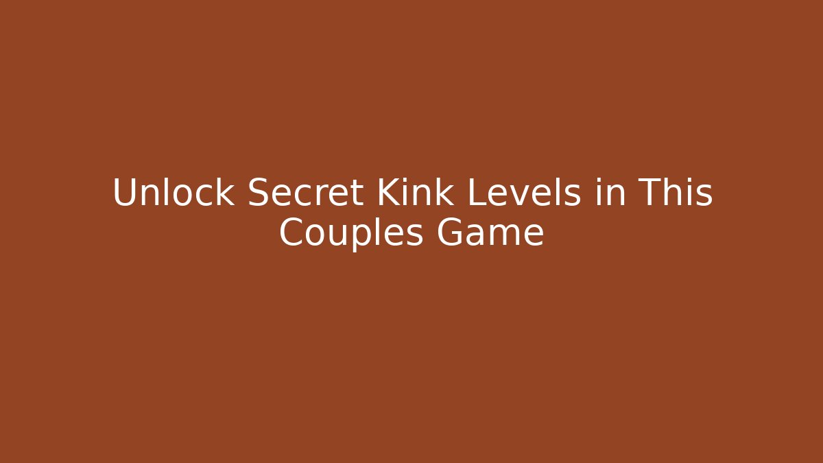 Unlock Secret Kink Levels in This Couples Game