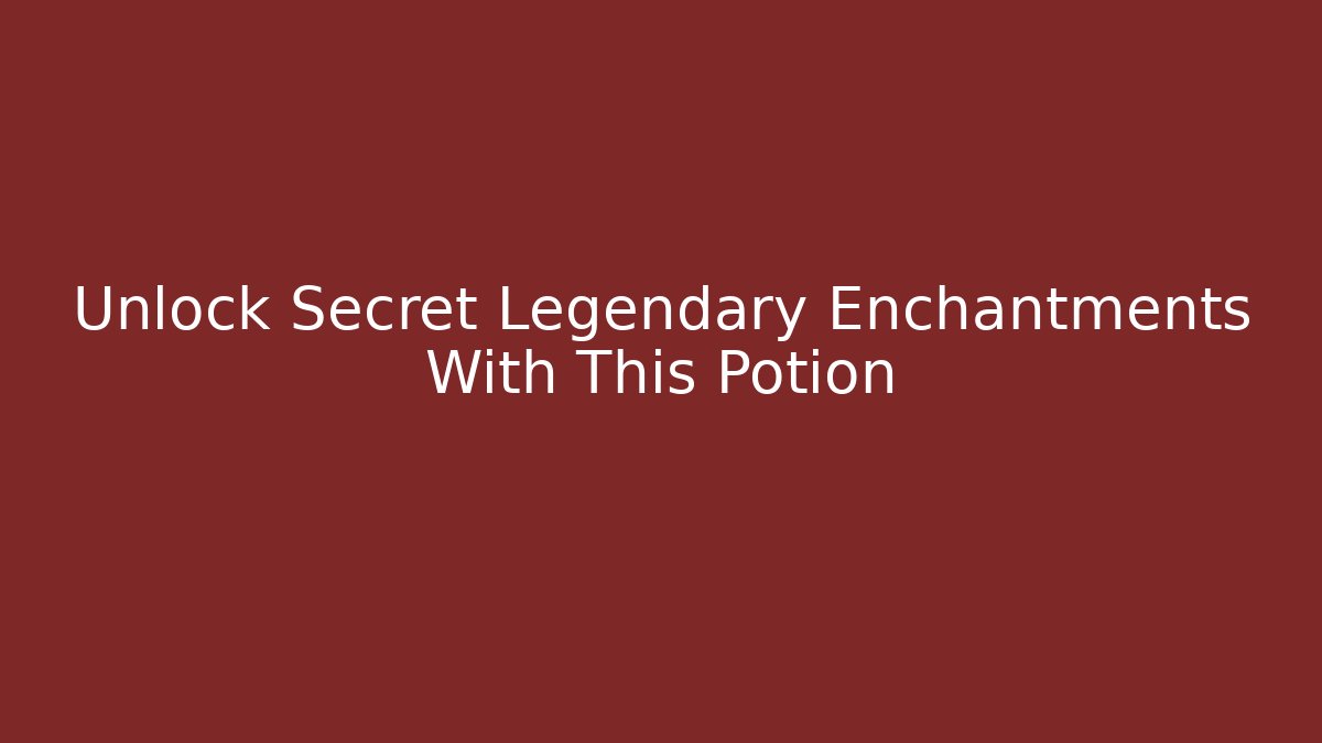 Unlock Secret Legendary Enchantments With This Potion