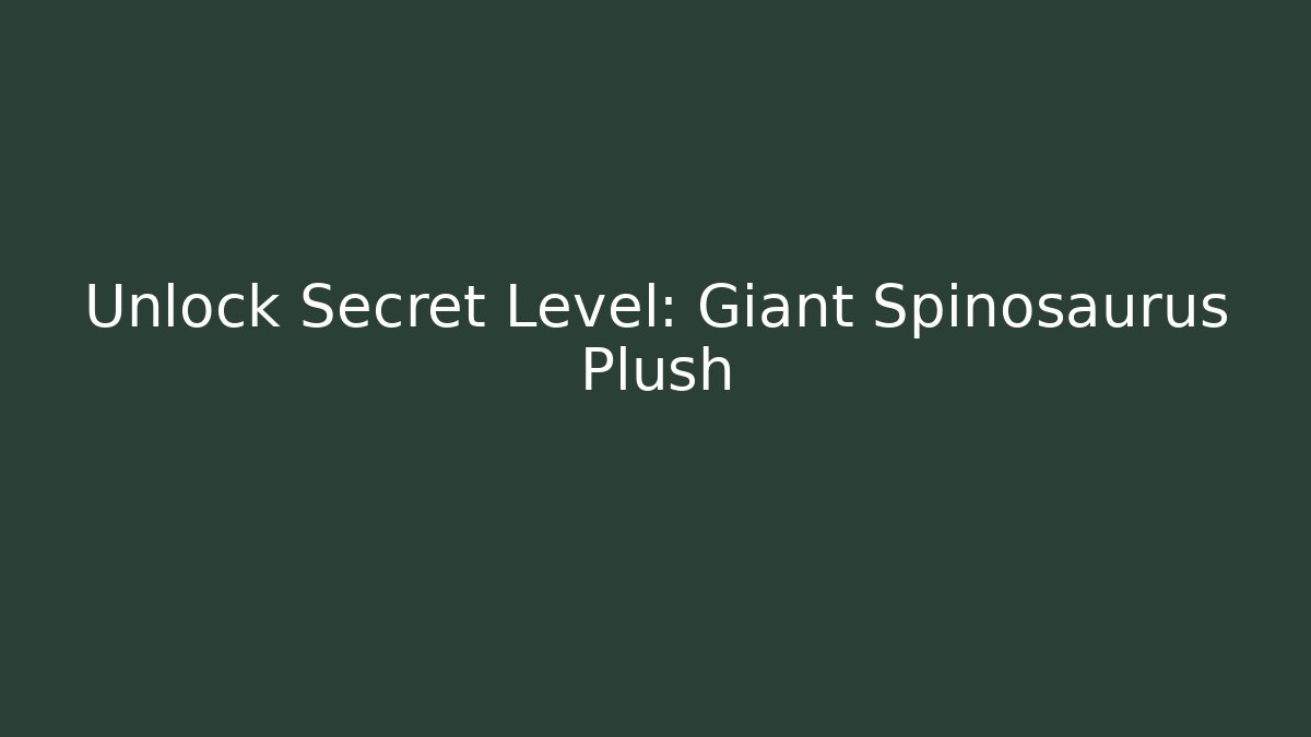 Unlock Secret Level: Giant Spinosaurus Plush