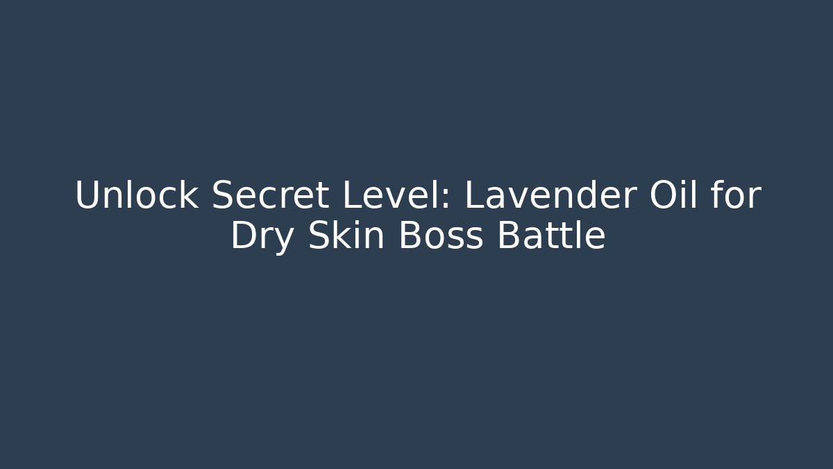 Unlock Secret Level: Lavender Oil for Dry Skin Boss Battle