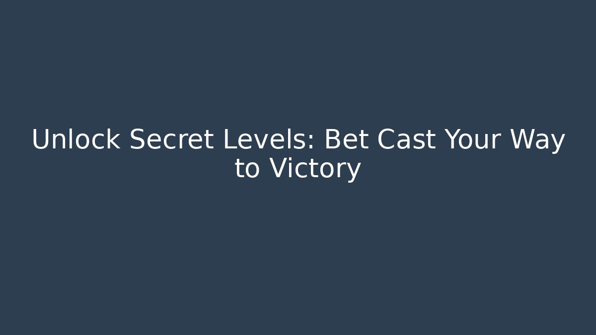 Unlock Secret Levels: Bet Cast Your Way to Victory