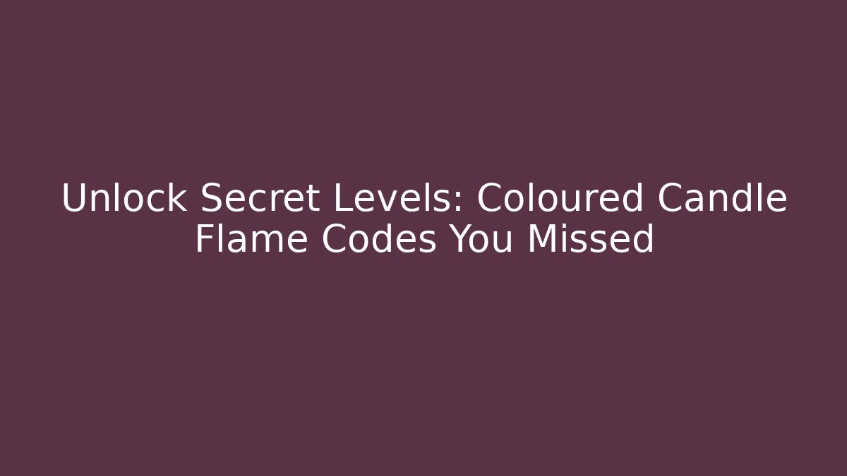 Unlock Secret Levels: Coloured Candle Flame Codes You Missed