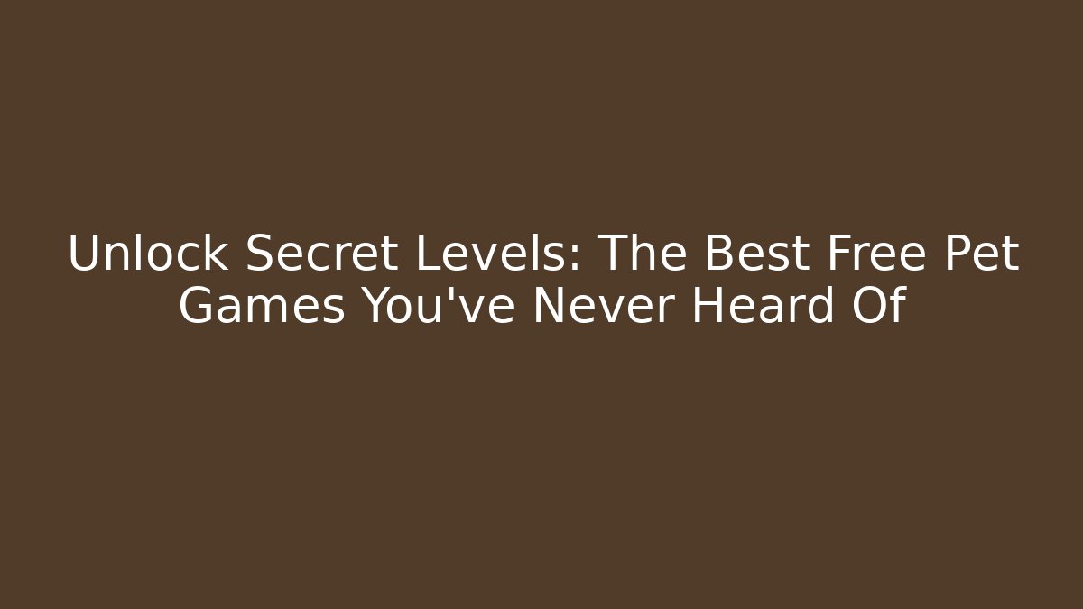 Unlock Secret Levels: The Best Free Pet Games You've Never Heard Of