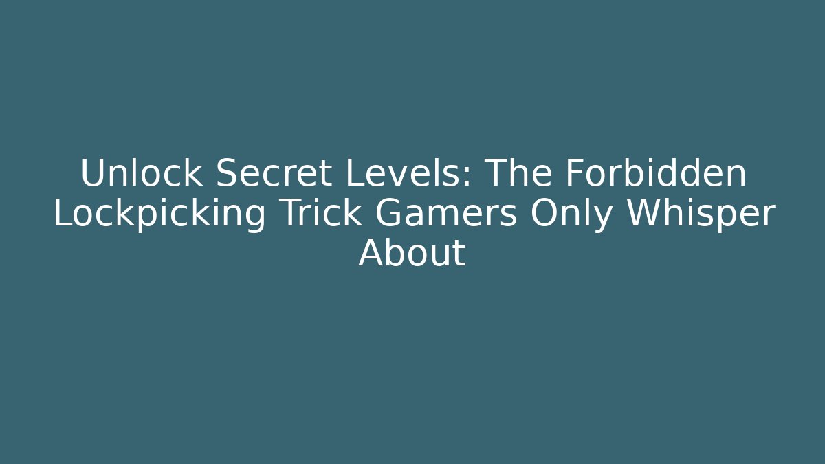 Unlock Secret Levels: The Forbidden Lockpicking Trick Gamers Only Whisper About