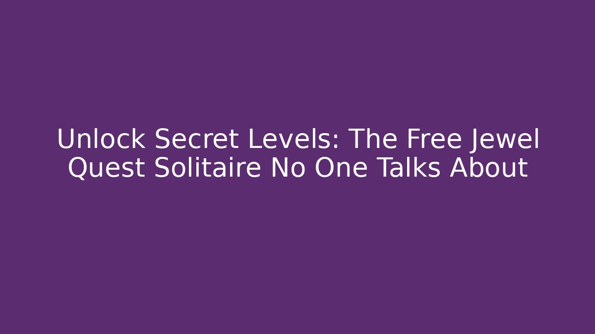 Unlock Secret Levels: The Free Jewel Quest Solitaire No One Talks About