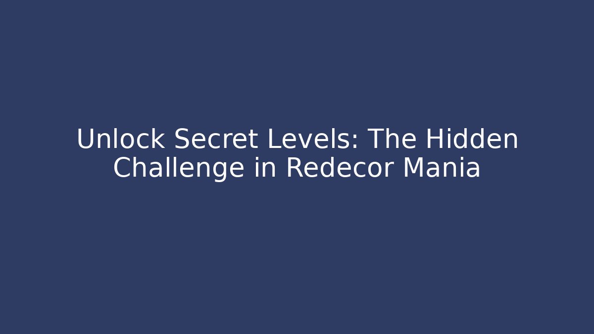 Unlock Secret Levels: The Hidden Challenge in Redecor Mania