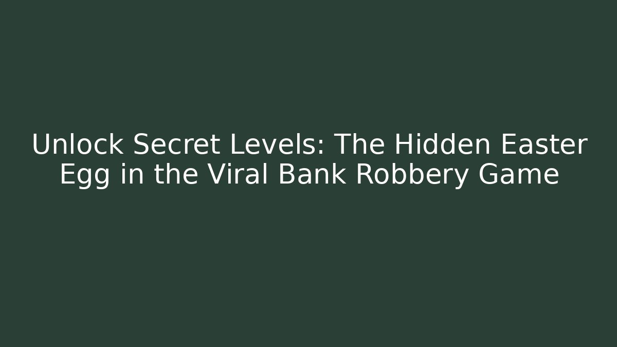 Unlock Secret Levels: The Hidden Easter Egg in the Viral Bank Robbery Game