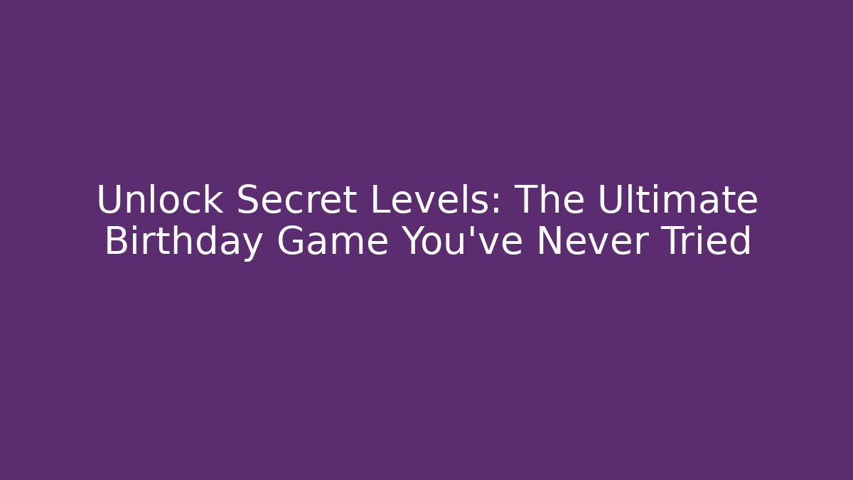 Unlock Secret Levels: The Ultimate Birthday Game You’ve Never Tried