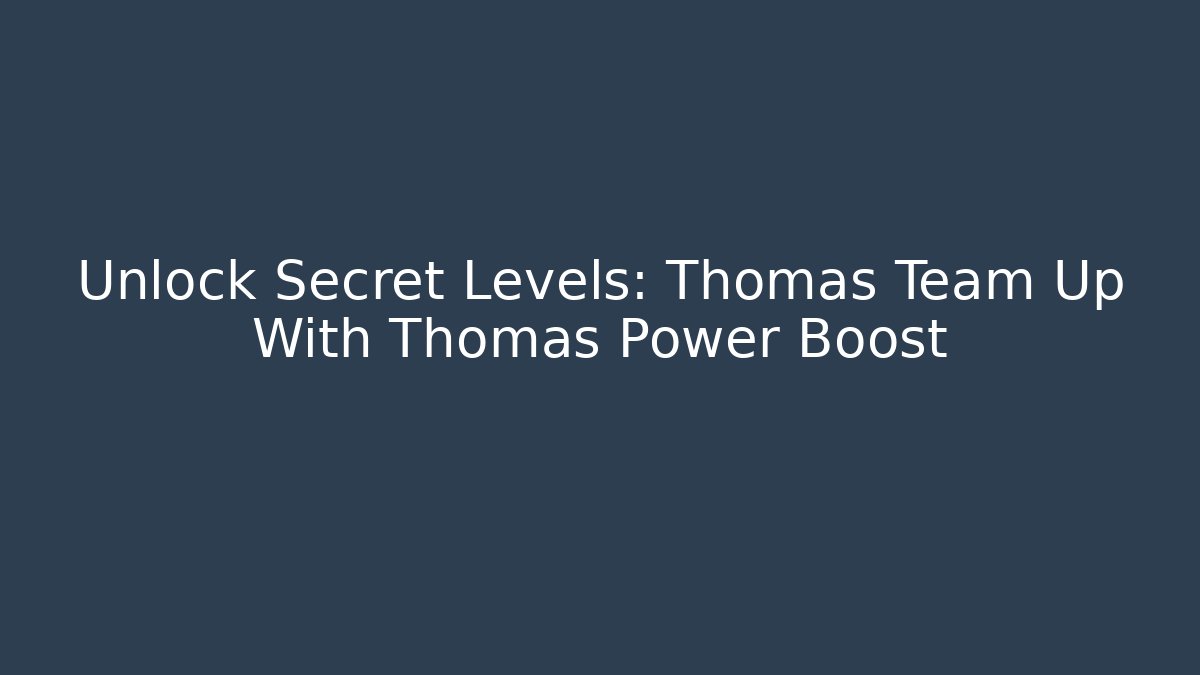 Unlock Secret Levels: Thomas Team Up With Thomas Power Boost - Critter Realm