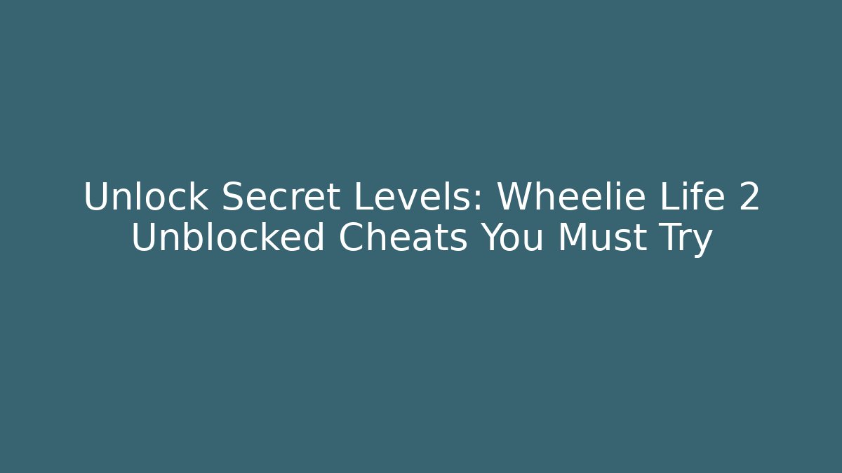 Unlock Secret Levels: Wheelie Life 2 Unblocked Cheats You Must Try