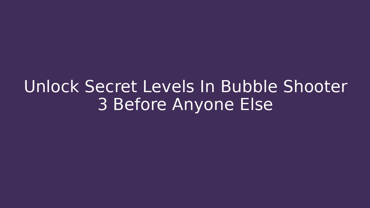 Unlock Secret Levels In Bubble Shooter 3 Before Anyone Else - Critter Realm