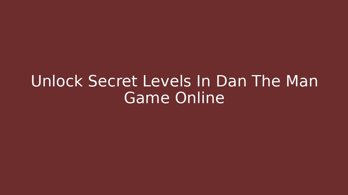 Unlock Secret Levels In Dan The Man Game Online