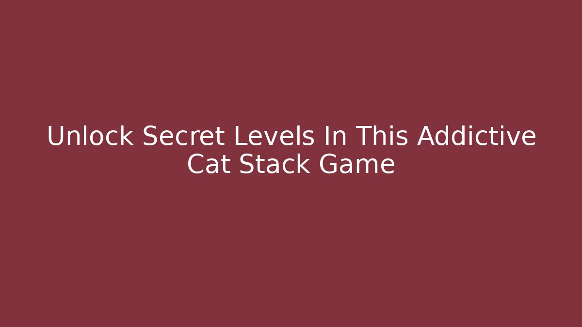 Unlock Secret Levels In This Addictive Cat Stack Game