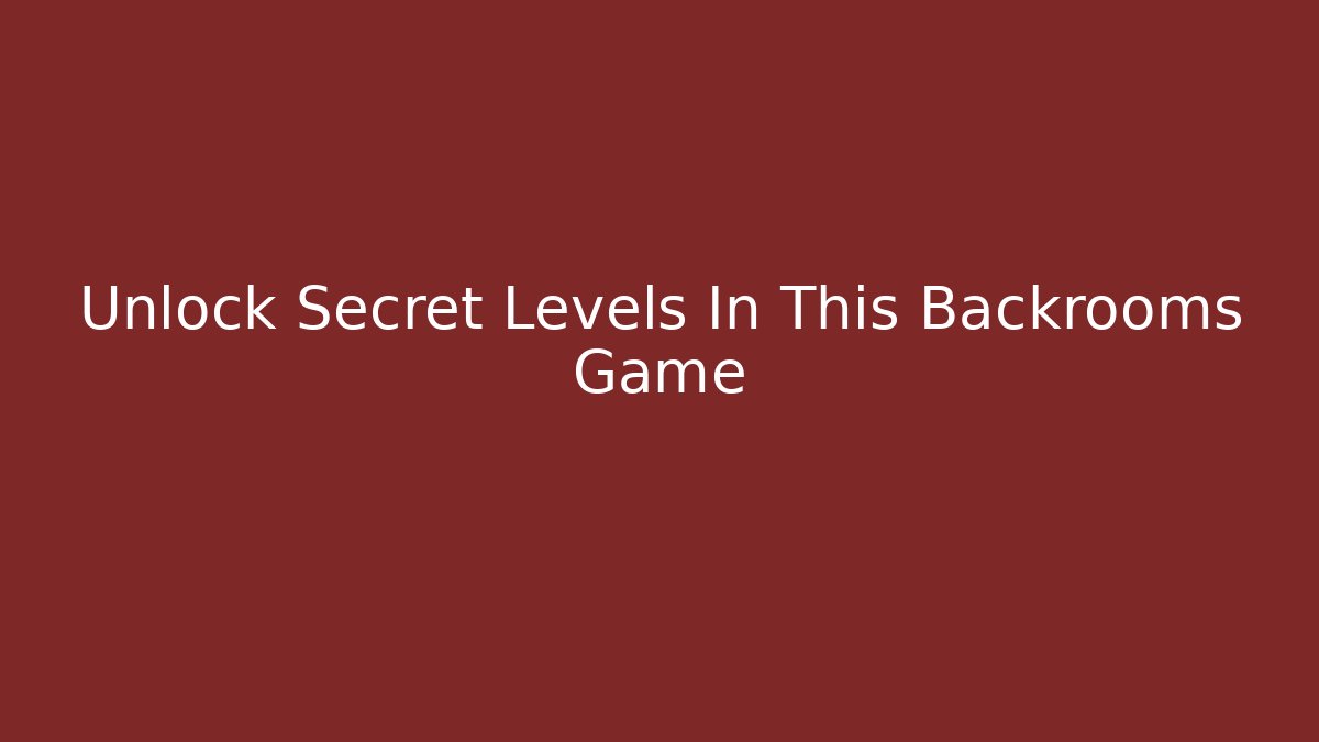 Unlock Secret Levels In This Backrooms Game