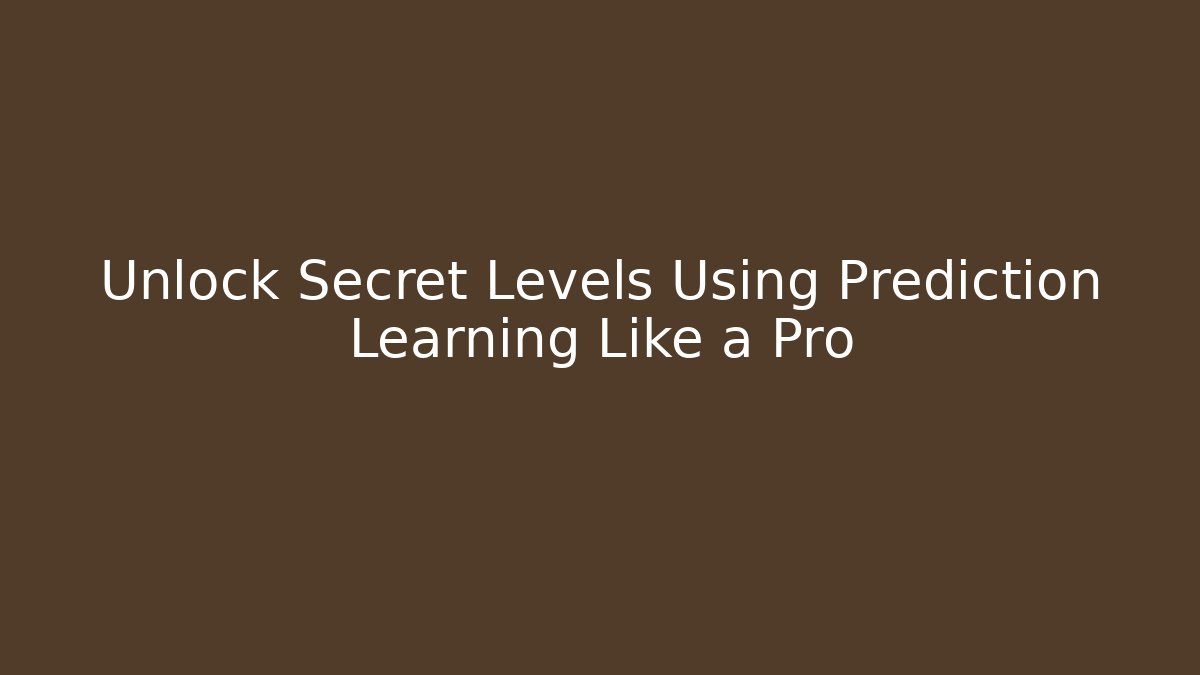 Unlock Secret Levels Using Prediction Learning Like a Pro