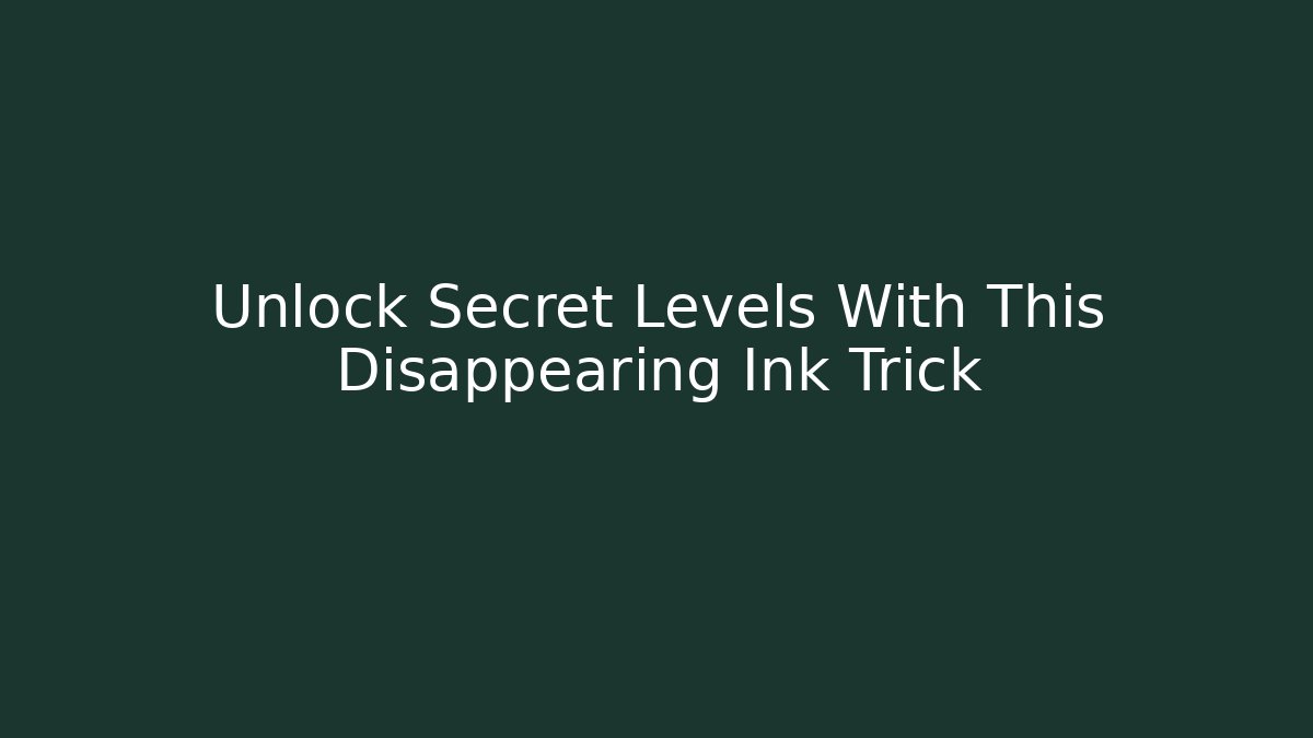 Unlock Secret Levels With This Disappearing Ink Trick