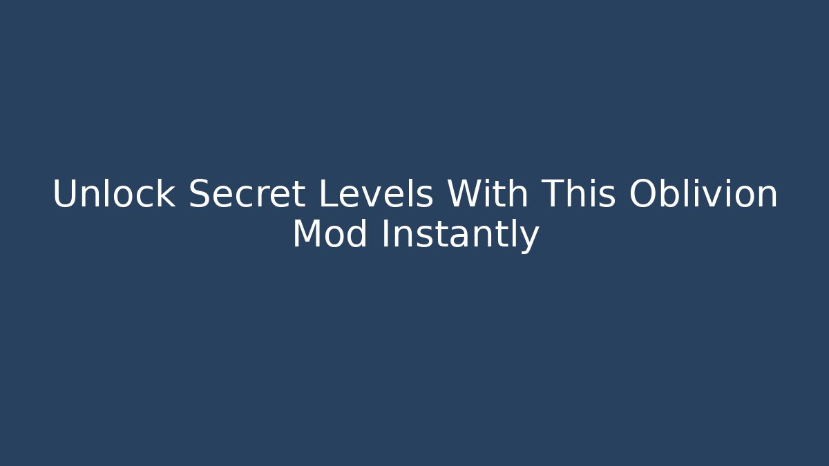 Unlock Secret Levels With This Oblivion Mod Instantly