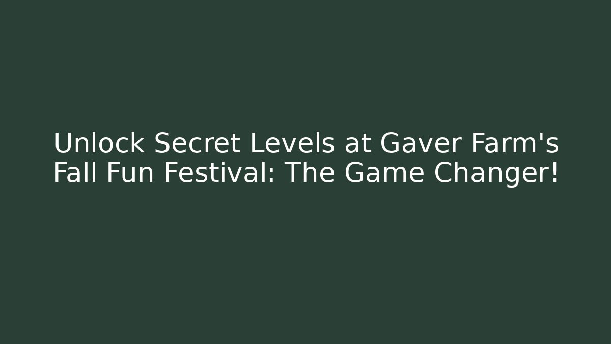 Unlock Secret Levels at Gaver Farm's Fall Fun Festival: The Game Changer!