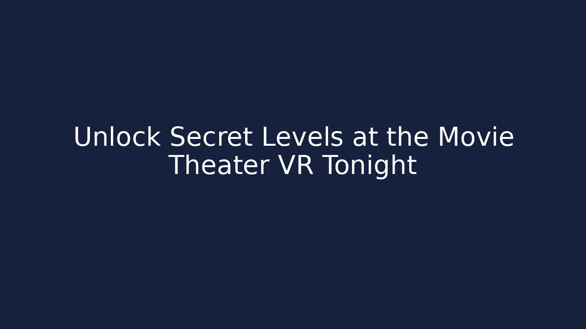 Unlock Secret Levels at the Movie Theater VR Tonight