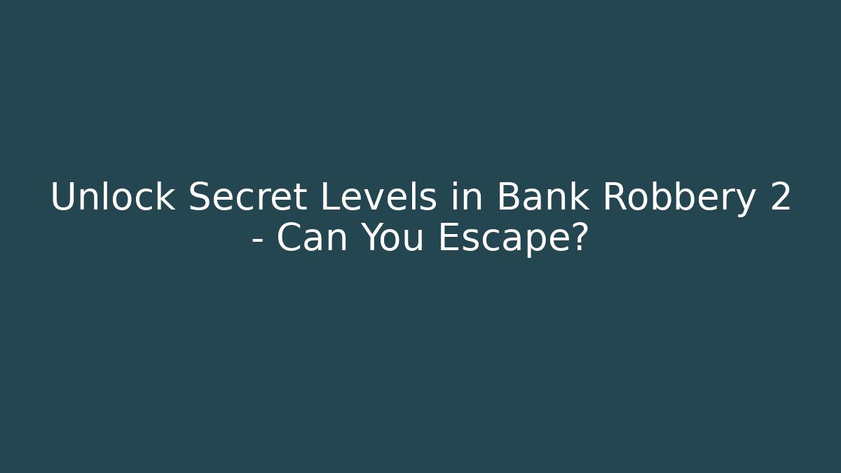 Unlock Secret Levels in Bank Robbery 2 – Can You Escape?