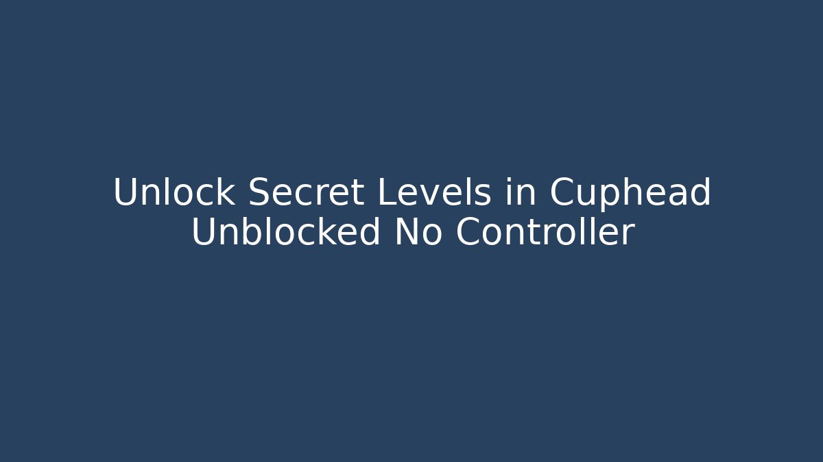 Unlock Secret Levels in Cuphead Unblocked No Controller