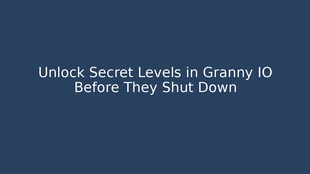 Unlock Secret Levels in Granny IO Before They Shut Down