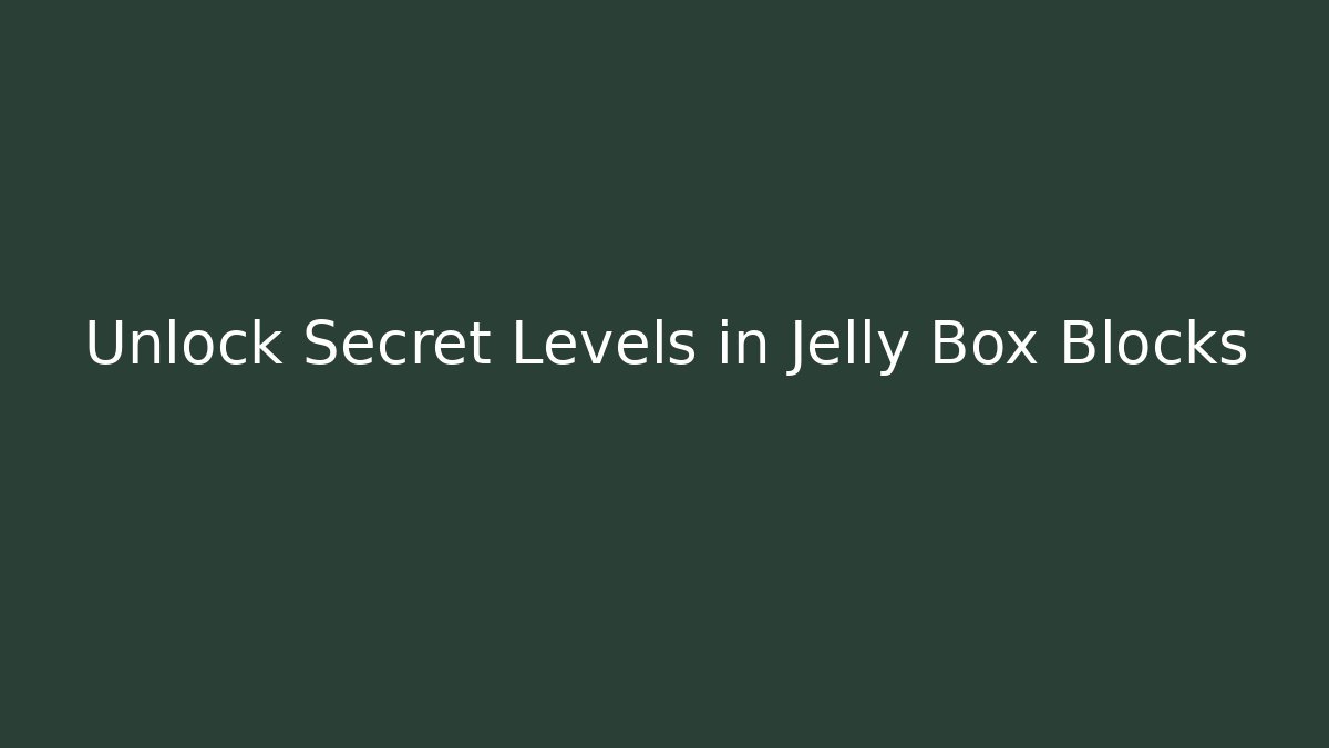 Unlock Secret Levels in Jelly Box Blocks