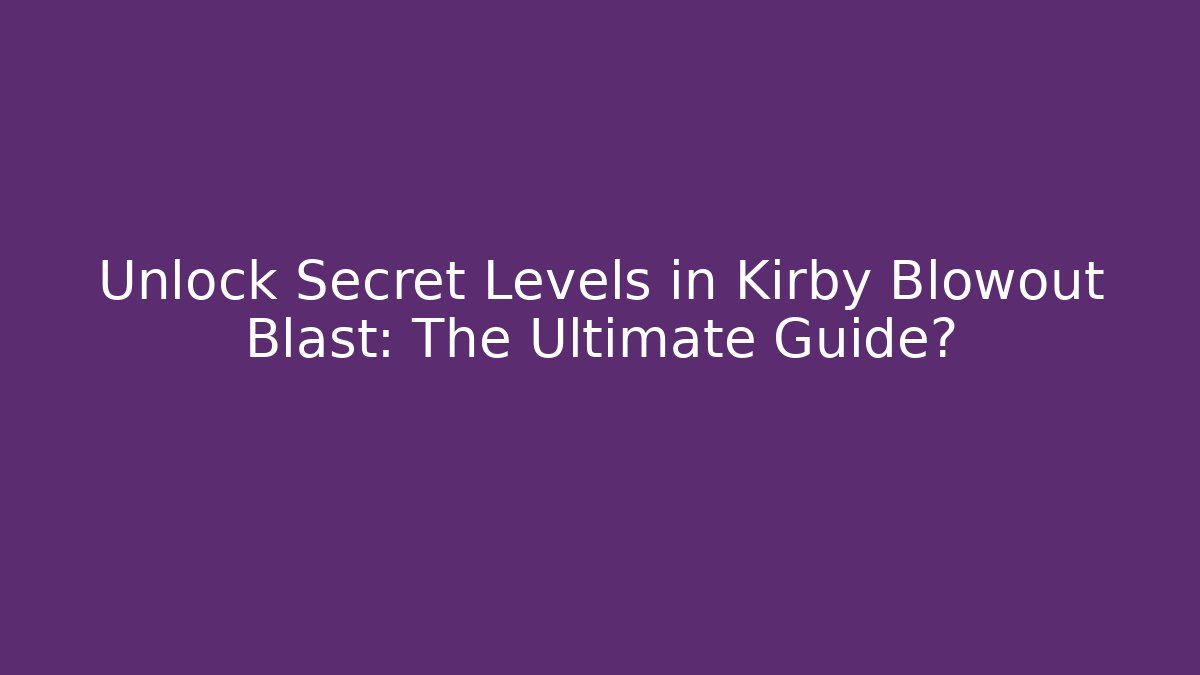 Unlock Secret Levels in Kirby Blowout Blast: The Ultimate Guide? - Critter Realm