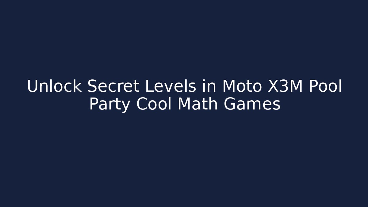 Unlock Secret Levels in Moto X3M Pool Party Cool Math Games