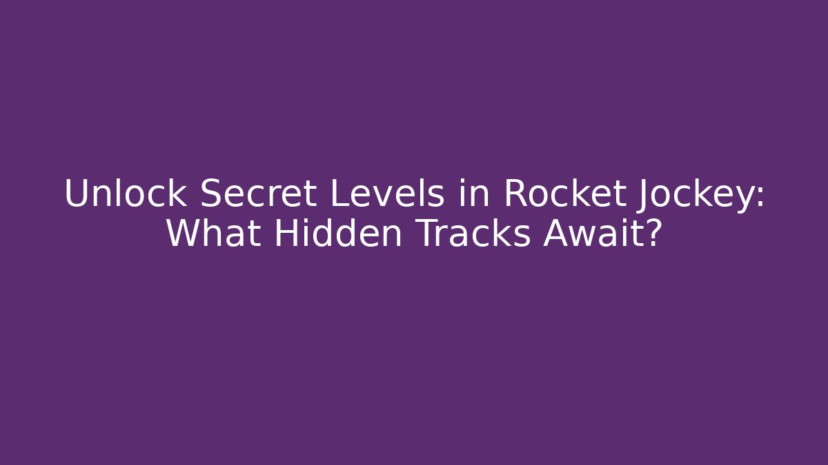 Unlock Secret Levels in Rocket Jockey: What Hidden Tracks Await?
