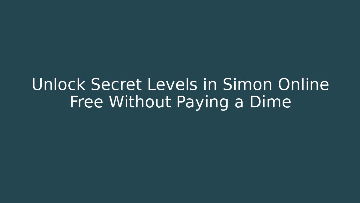 Unlock Secret Levels in Simon Online Free Without Paying a Dime