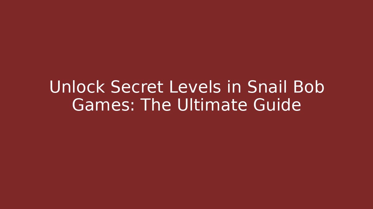 Unlock Secret Levels in Snail Bob Games: The Ultimate Guide - Critter Realm