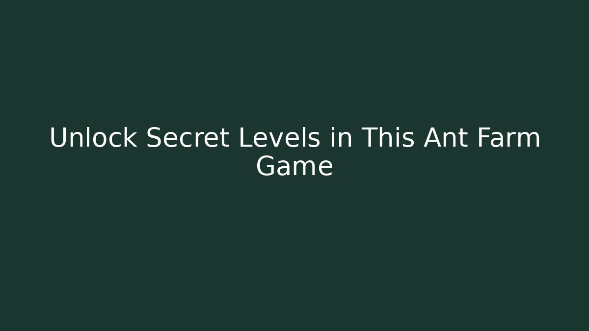 Unlock Secret Levels in This Ant Farm Game