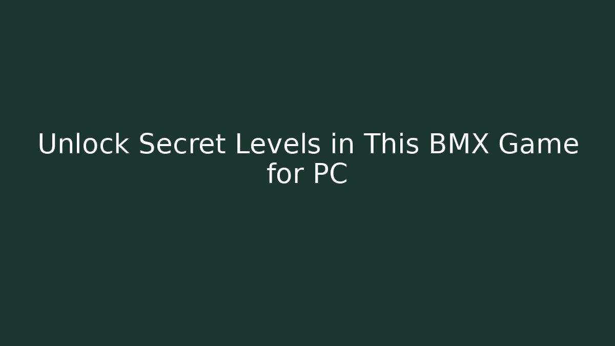 Unlock Secret Levels in This BMX Game for PC