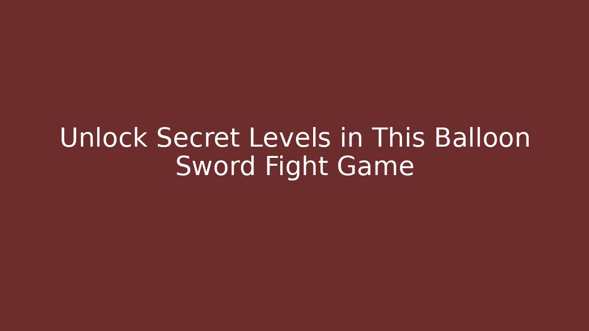 Unlock Secret Levels in This Balloon Sword Fight Game
