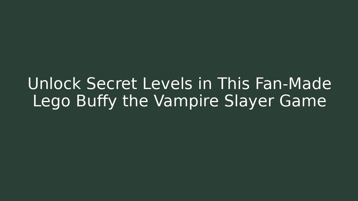 Unlock Secret Levels in This Fan-Made Lego Buffy the Vampire Slayer Game