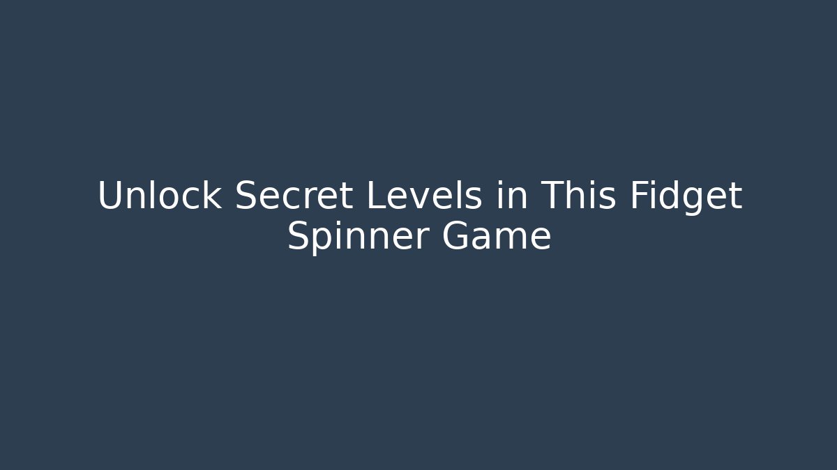 Unlock Secret Levels in This Fidget Spinner Game