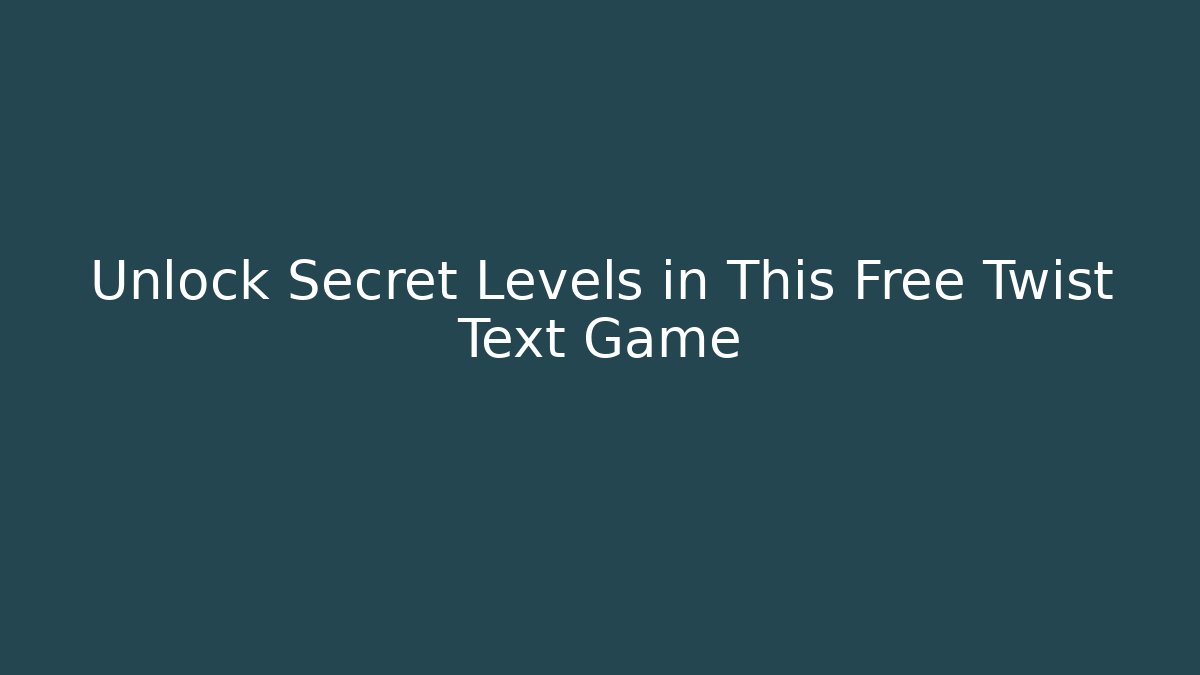 Unlock Secret Levels in This Free Twist Text Game