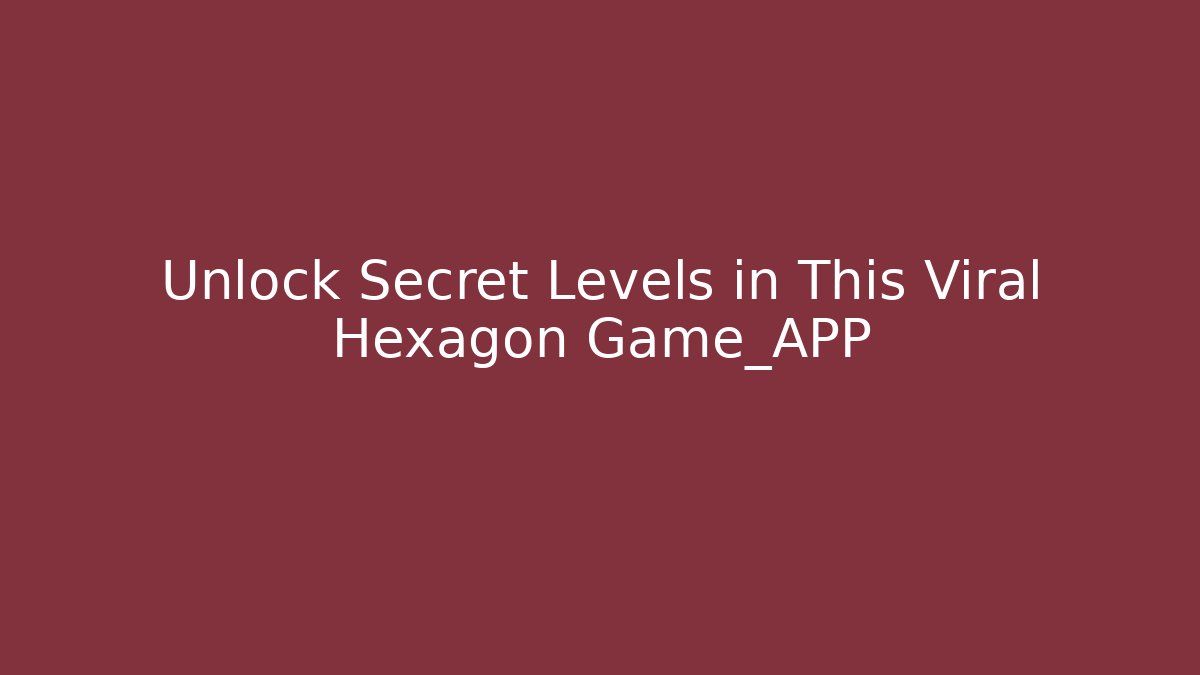 Unlock Secret Levels in This Viral Hexagon Game_APP