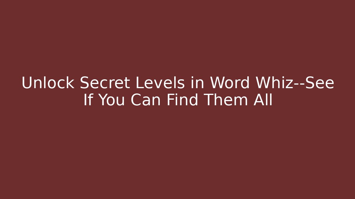 Unlock Secret Levels in Word Whiz—See If You Can Find Them All