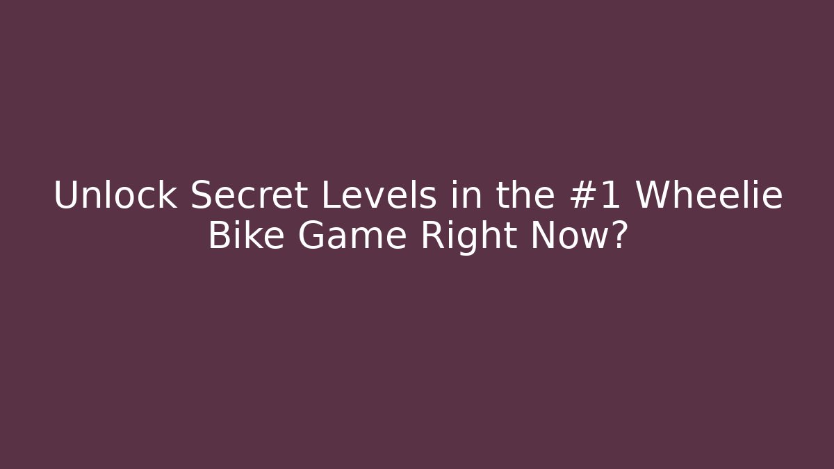 Unlock Secret Levels in the #1 Wheelie Bike Game Right Now?