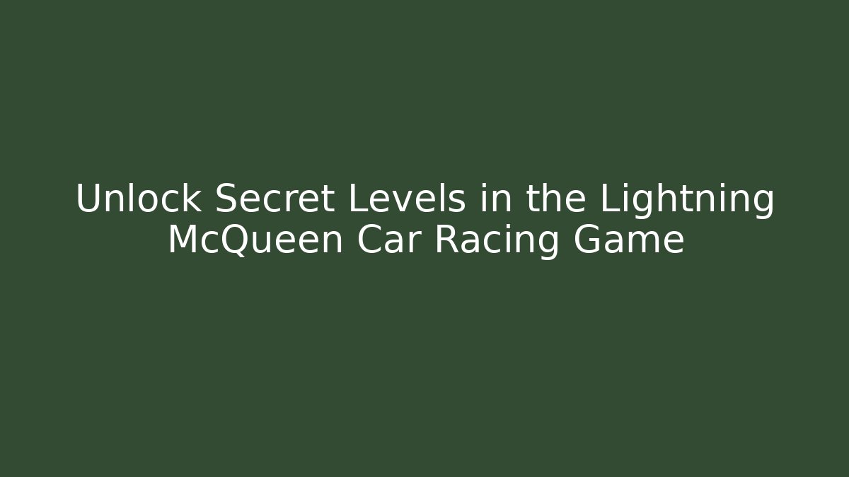 Unlock Secret Levels in the Lightning McQueen Car Racing Game